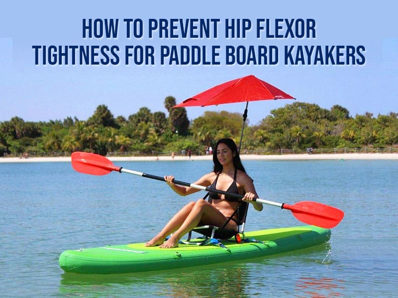 How To Prevent Hip Flexor Tightness for Paddle Board Kayakers